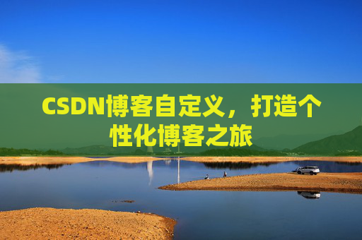 CSDN博客自定义，打造个性化博客之旅