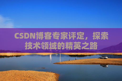 CSDN博客专家评定，探索技术领域的精英之路